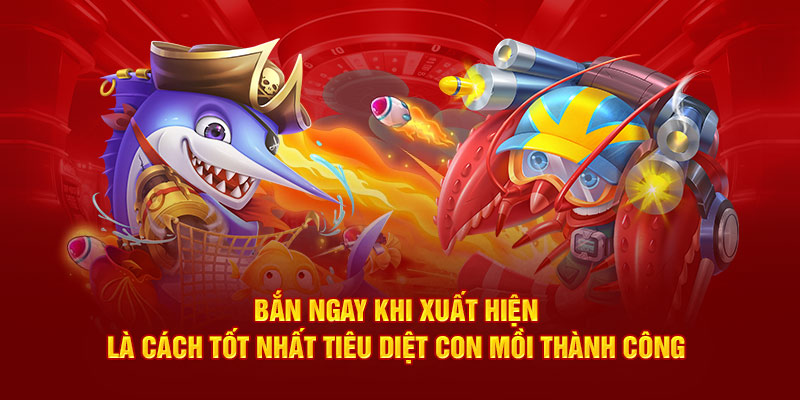 Bắn ngay khi xuất hiện là cách tốt nhất tiêu diệt con mồi thành công 