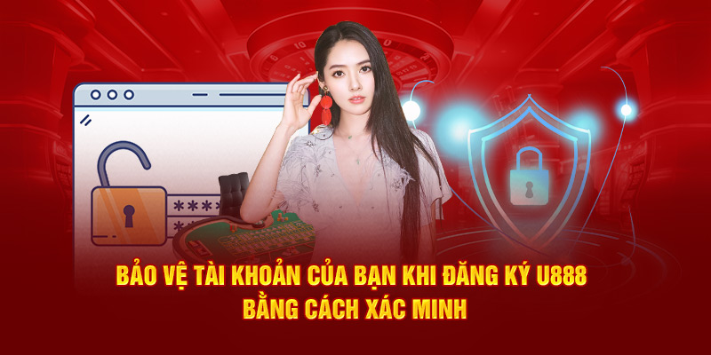 bao-ve-tai-khoan-cua-ban-khi-dang-ky-u888-bang-cach-xac-minh