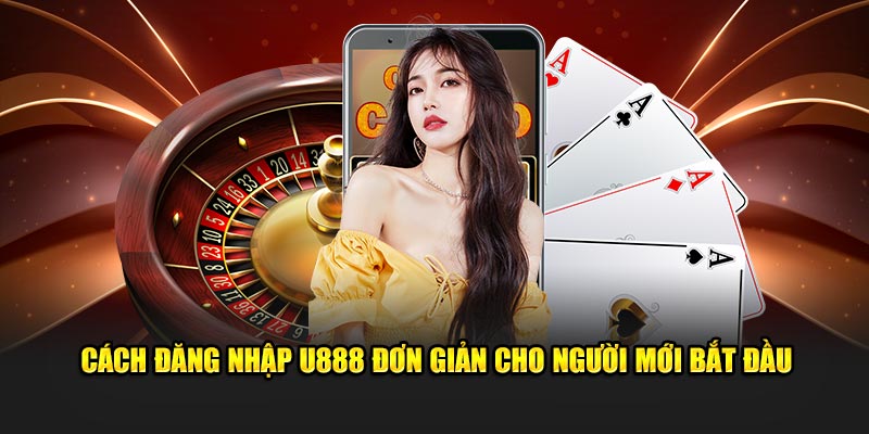 cach-dang-nhap-u888-don-gian-cho-nguoi-moi-bat-dau