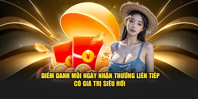 Điểm danh mỗi ngày nhận thưởng liên tiếp có giá trị siêu hời 