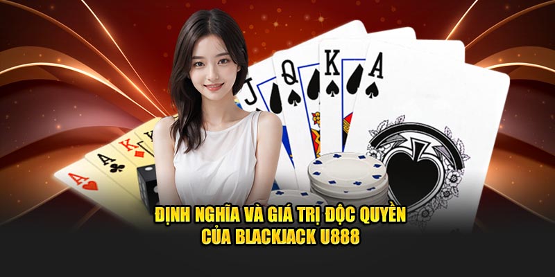 Định nghĩa và giá trị độc quyền của Blackjack U888
