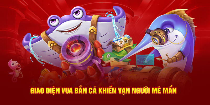 Giao diện vua bắn cá khiến vạn người mê mẩn 