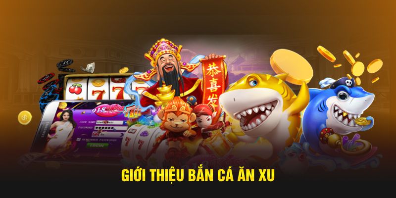Giới thiệu bắn cá ăn xu