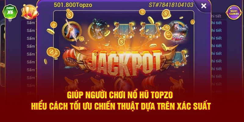 Giúp người chơi nổ hũ Topzo hiểu cách tối ưu chiến thuật dựa trên xác suất