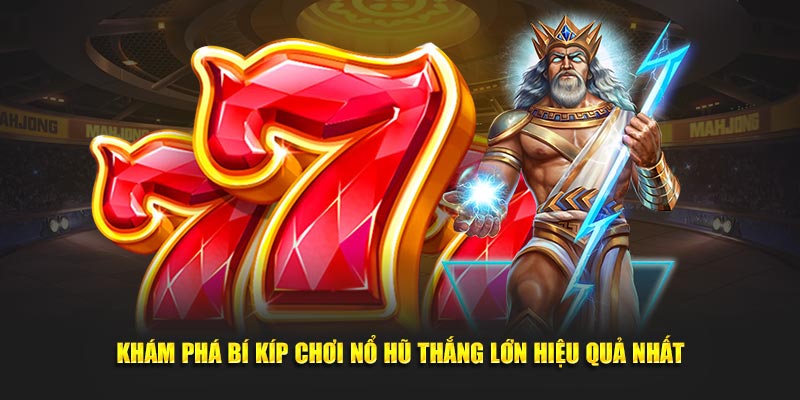 Khám phá bí kíp chơi nổ hũ thắng lớn hiệu quả nhất