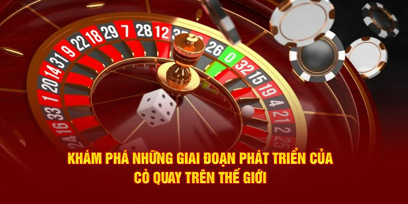 kham-pha-nhung-giai-doan-phat-trien-cua-co-quay-tren-the-gioi