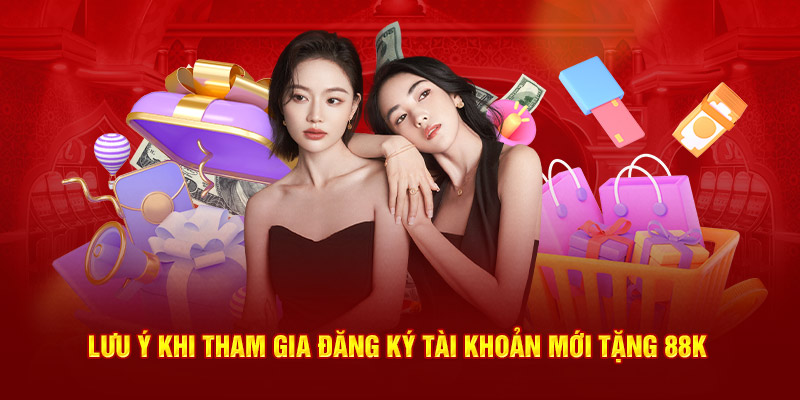 Lưu ý khi tham gia đăng ký tài khoản mới tặng 88k