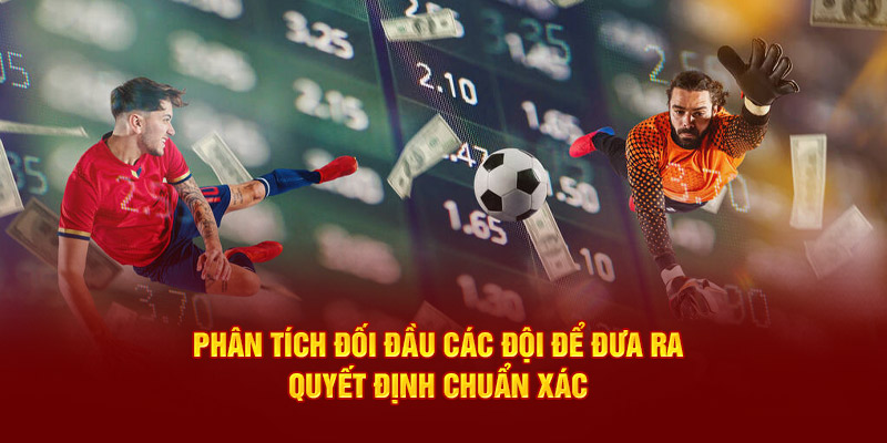 Phân tích đối đầu các đội để đưa ra quyết định chuẩn xác 