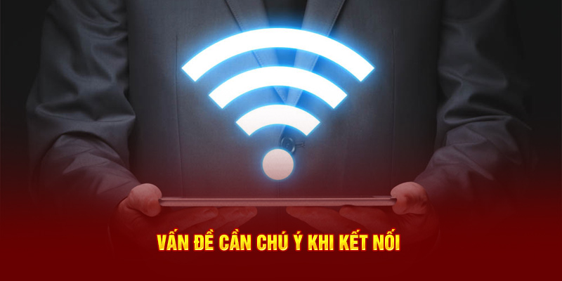 van-de-can-chu-y-khi-ket-noi
