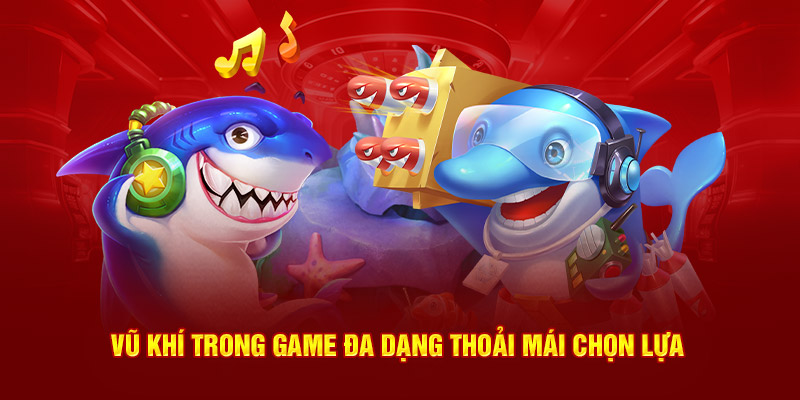 Vũ khi trong game đa dạng thoải mái chọn lựa 